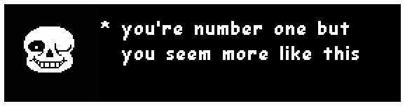 In an Undertale dialogue box, Sans winks and says 'you're number one but you seem more like this'